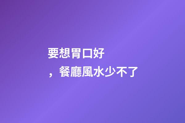 要想胃口好，餐廳風水少不了
